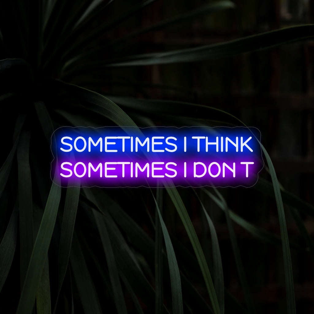"Sometime I Think Once I Don't Neon Sign" herättää mietiskelyä omituisella viestillään ja luo ainutlaatuisen hehkun itsetutkiskelun ja keveyden ilmapiiriin.