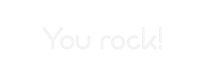 Custom Neon:  
You rock!