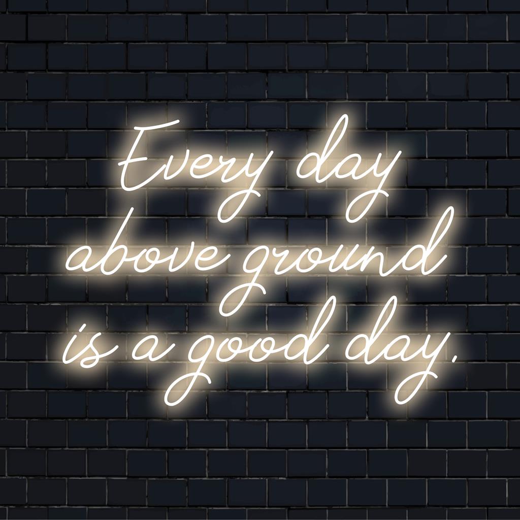 Mukautettu LED-valokyltti, joka lukee Every Day Above Ground Is A Good Day, täydellinen ainutlaatuiseen neonseinien sisustukseen ja positiiviseen tunnelmaan.