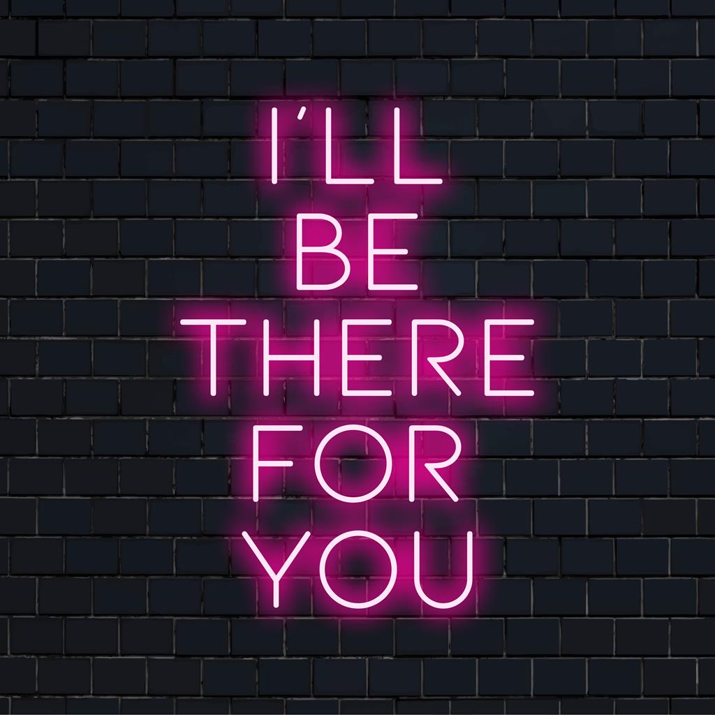 Custom I'll Be There For You LED-valokyltti; Täydellinen neon-lause, jossa on eloisa hehku seinätaiteen sisustukseen.