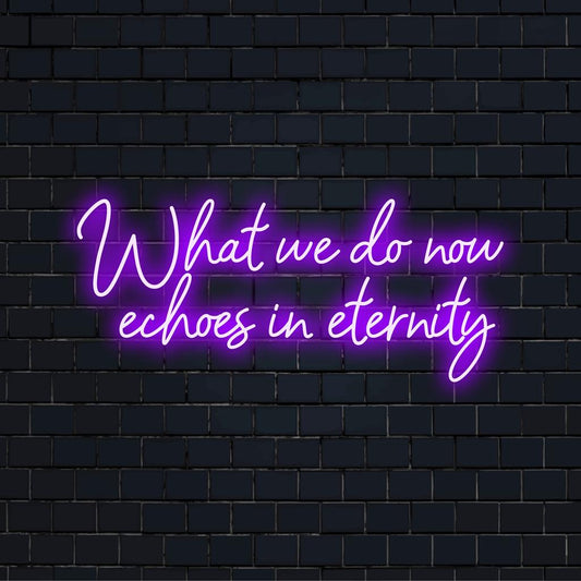 Mittatilaustyönä valmistettu LED-valokyltti, jossa on lause What We Do Now Echoes In Eternity, täydellinen yksilölliseen sisustukseen.
