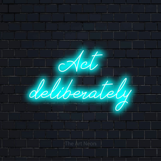 "Act Deliberately" LED neon sign on a black brick wall