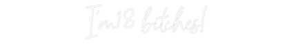 Custom Neon:  I’m 18 bitch...