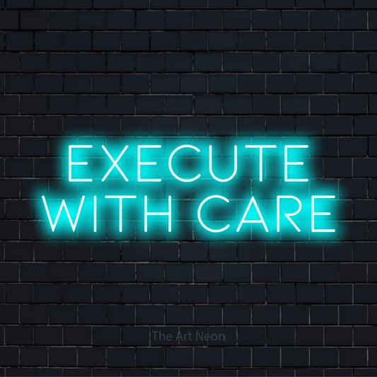 "Execute With Care" glowing LED neon sign on a black brick wall