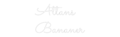 Anpassat neonskylt: Attans
Bananer